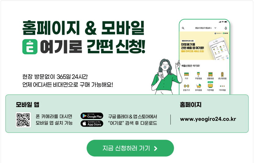홈페이지/모바일 여기로 간편신청! 현장 방문없이 365일 24시간 언제 어디서든 비대면으로 구매 가능해요! 모바일앱:폰카메라를 대시면 모바일 앱 설치 가능 구글플레이,앱스토어에서 여기로 검색 후 다운로드 홈페이지 www.yeogiro24.co.kr 지금신청하러 가기 