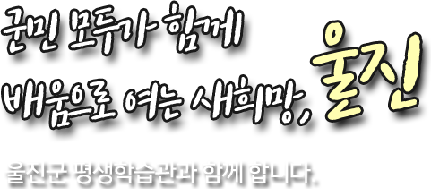 열린군청, 군민을 향한 복지 군민 모두가 함께 배움으로 여는 새희망, 울진