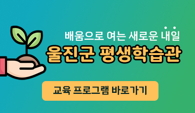 배움으로 여는 새로운 내일
울진군 평생학습관
-프로그램 바로가기-